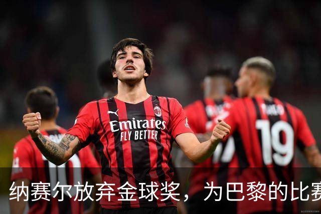 纳赛尔放弃金球奖，为巴黎的比赛加油助威！
